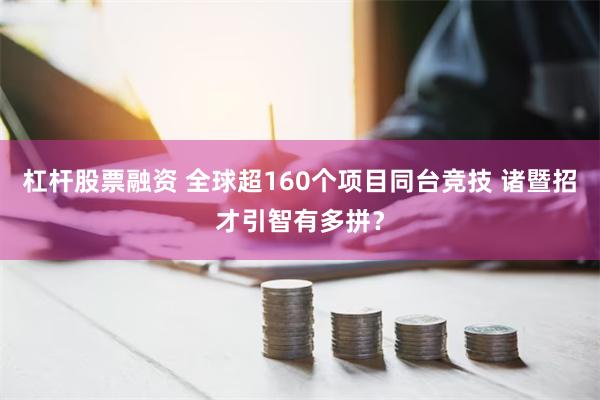 杠杆股票融资 全球超160个项目同台竞技 诸暨招才引智有多拼？