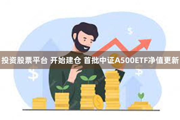 投资股票平台 开始建仓 首批中证A500ETF净值更新