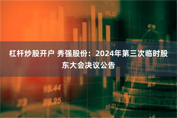 杠杆炒股开户 秀强股份：2024年第三次临时股东大会决议公告