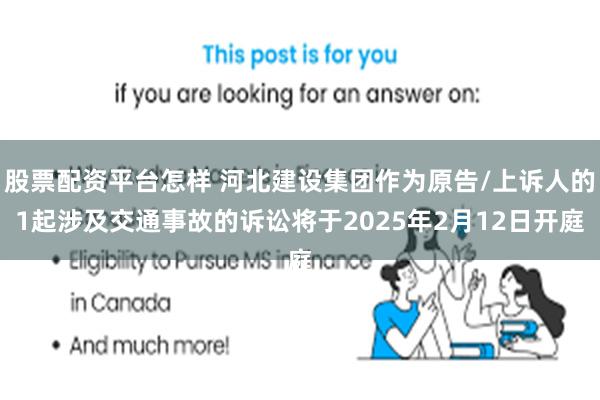 股票配资平台怎样 河北建设集团作为原告/上诉人的1起涉及交通事故的诉讼将于2025年2月12日开庭